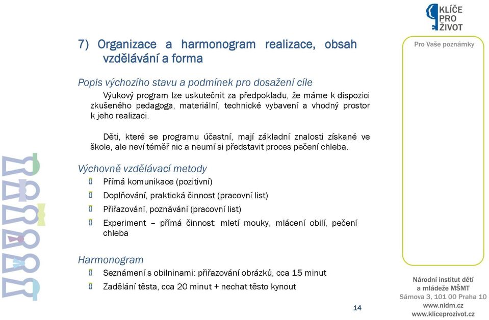 Děti, které se programu účastní, mají základní znalosti získané ve škole, ale neví téměř nic a neumí si představit proces pečení chleba.