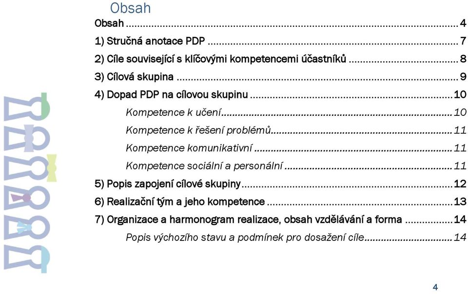 .. 11 Kompetence sociální a personální... 11 5) Popis zapojení cílové skupiny... 12 6) Realizační tým a jeho kompetence.