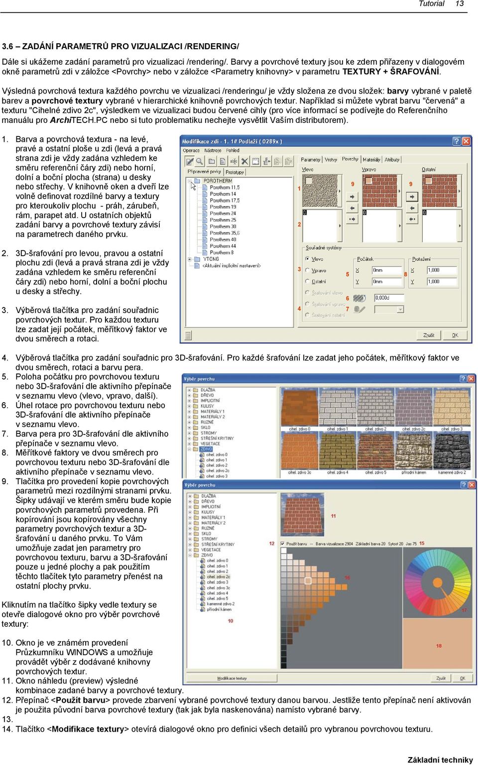 Výsledná povrchová textura každého povrchu ve vizualizaci /renderingu/ je vždy složena ze dvou složek: barvy vybrané v paletě barev a povrchové textury vybrané v hierarchické knihovně povrchových