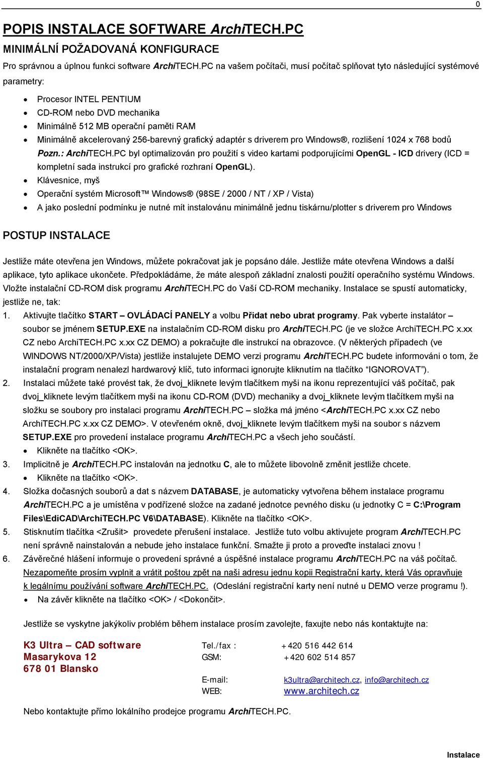 256-barevný grafický adaptér s driverem pro Windows, rozlišení 1024 x 768 bodů Pozn.: ArchiTECH.