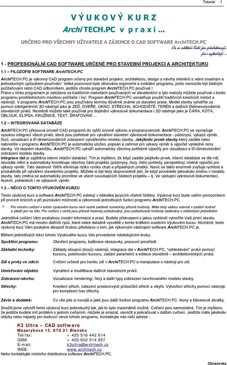 PC je výkonný CAD program určený pro stavební projekci, architekturu, design a návrhy interiérů s velmi snadným a jednoduchým způsobem používání.