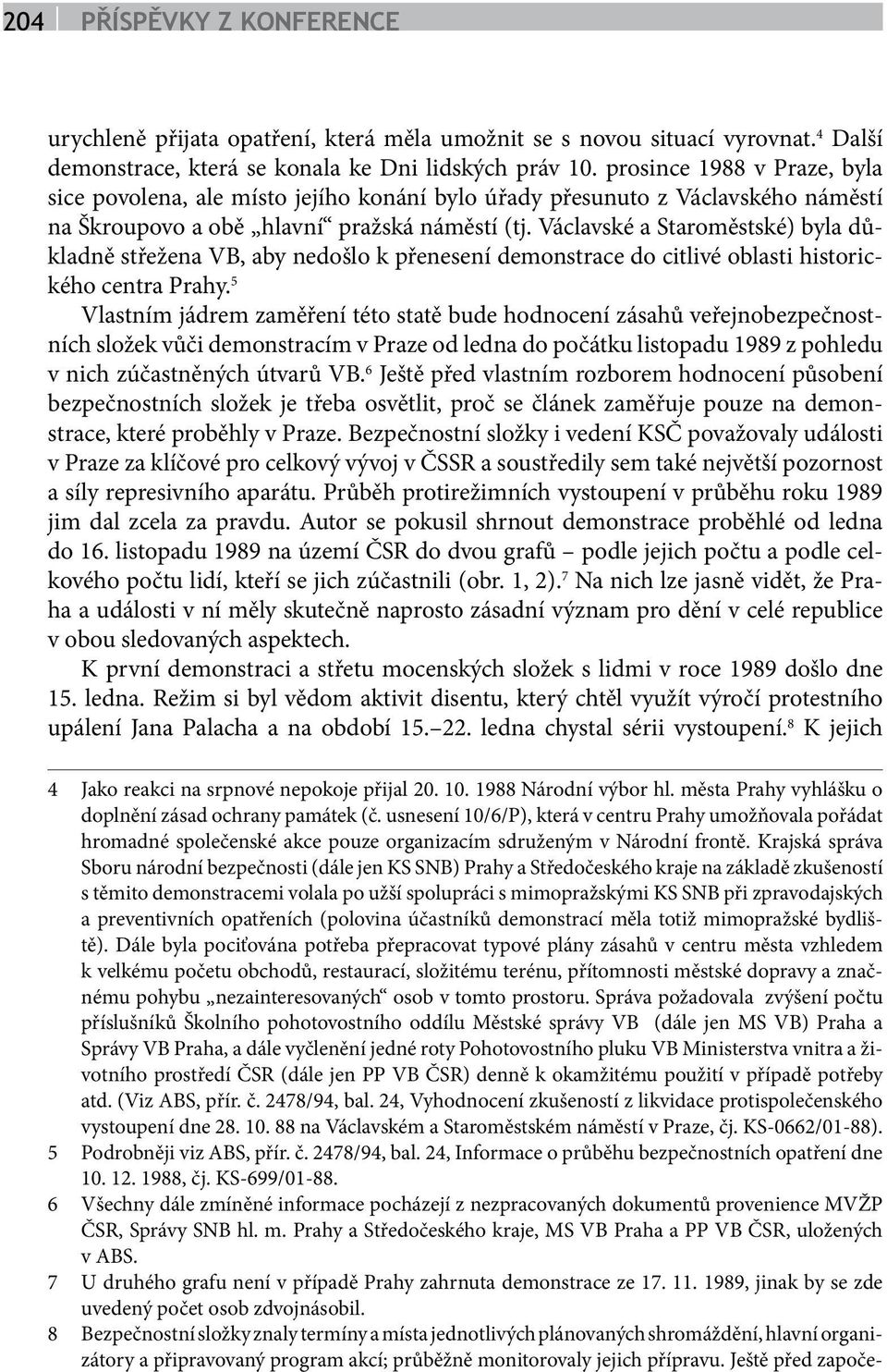 Václavské a Staroměstské) byla důkladně střežena VB, aby nedošlo k přenesení demonstrace do citlivé oblasti historického centra Prahy.