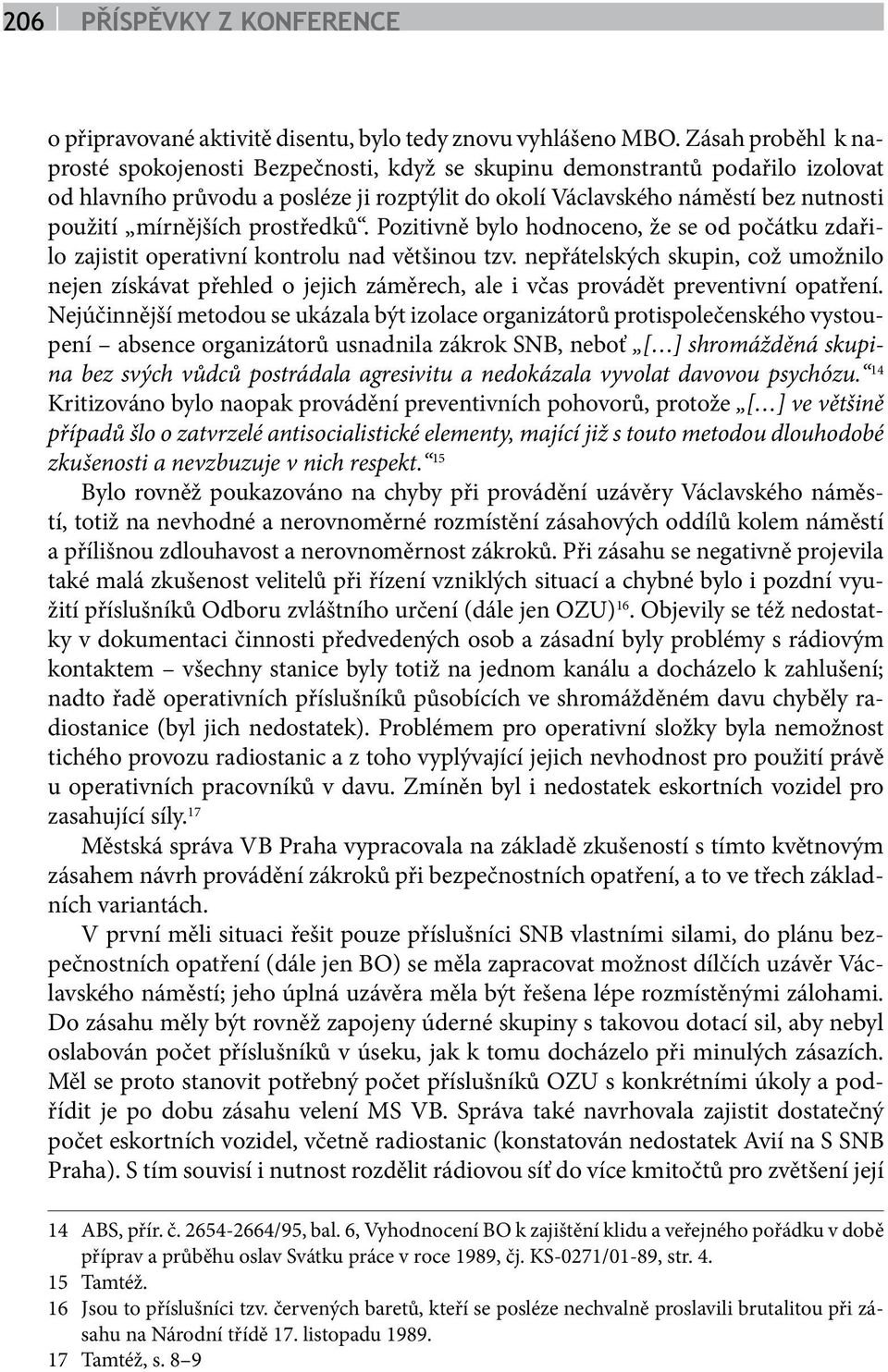 mírnějších prostředků. Pozitivně bylo hodnoceno, že se od počátku zdařilo zajistit operativní kontrolu nad většinou tzv.