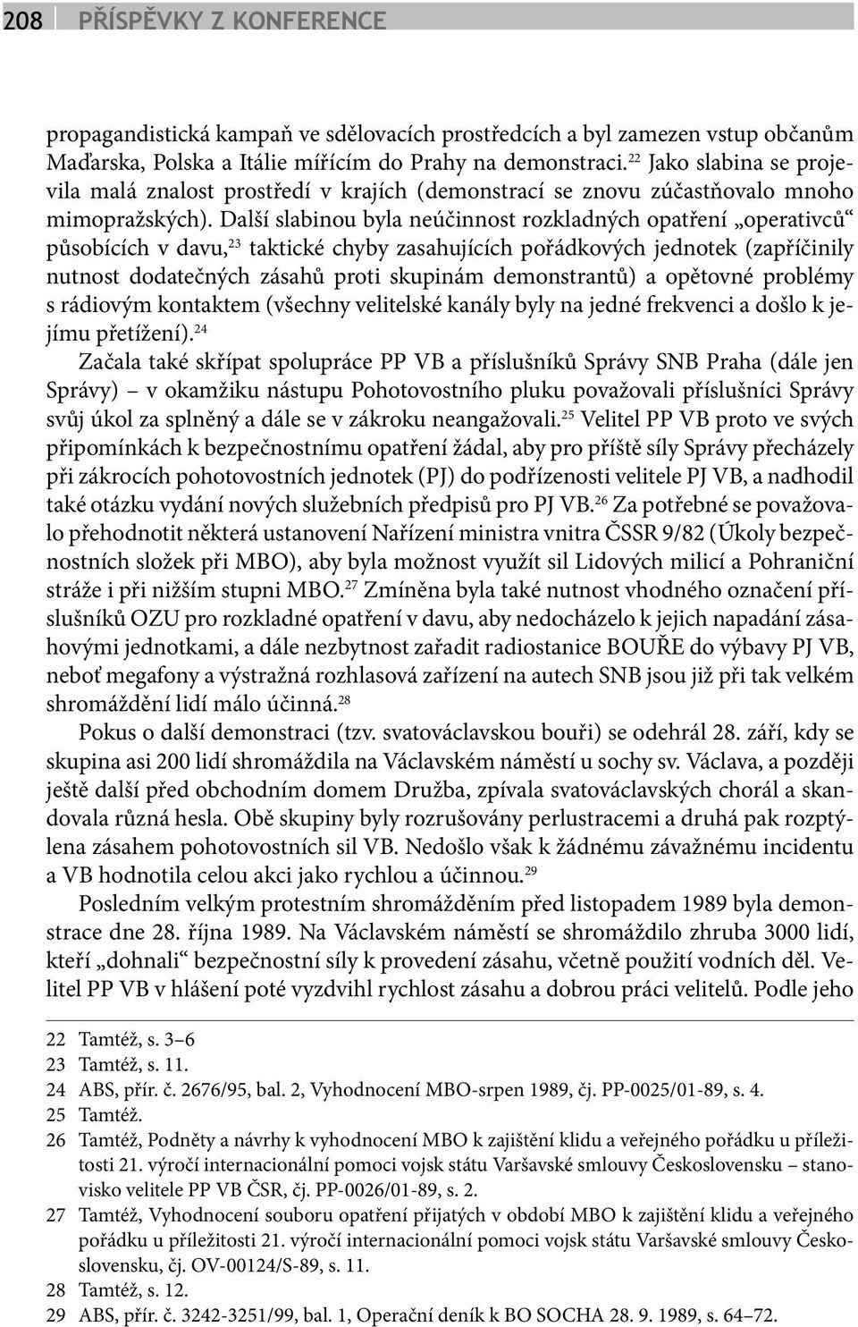 Další slabinou byla neúčinnost rozkladných opatření operativců působících v davu, 23 taktické chyby zasahujících pořádkových jednotek (zapříčinily nutnost dodatečných zásahů proti skupinám