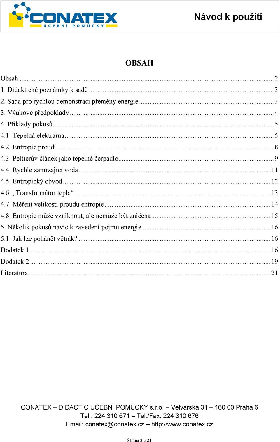 ..12 4.6. Transformátor tepla...13 4.7. Měření velikosti proudu entropie...14 4.8. Entropie může vzniknout, ale nemůže být zničena...15 5.