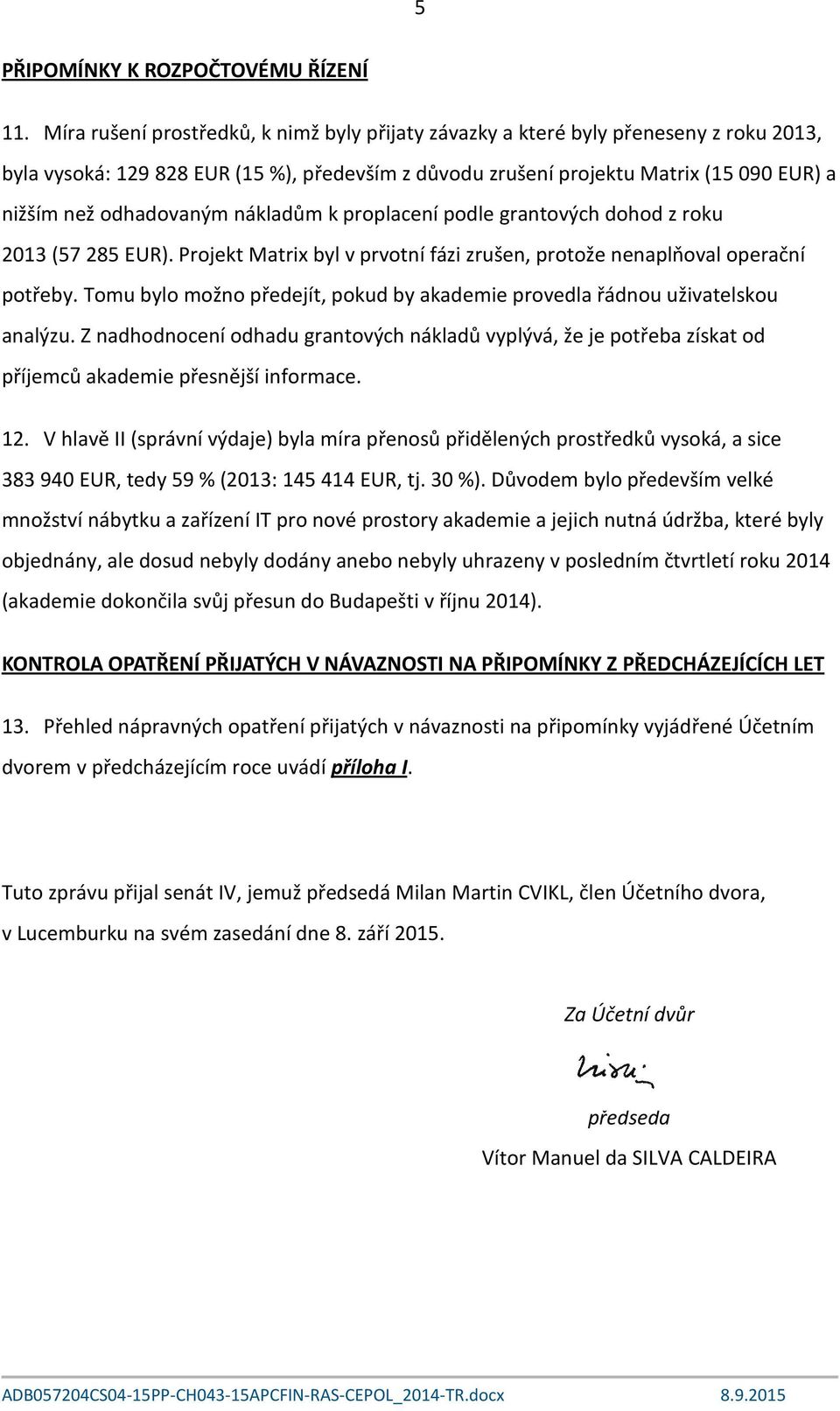 odhadovaným nákladům k proplacení podle grantových dohod z roku 2013 (57 285 EUR). Projekt Matrix byl v prvotní fázi zrušen, protože nenaplňoval operační potřeby.