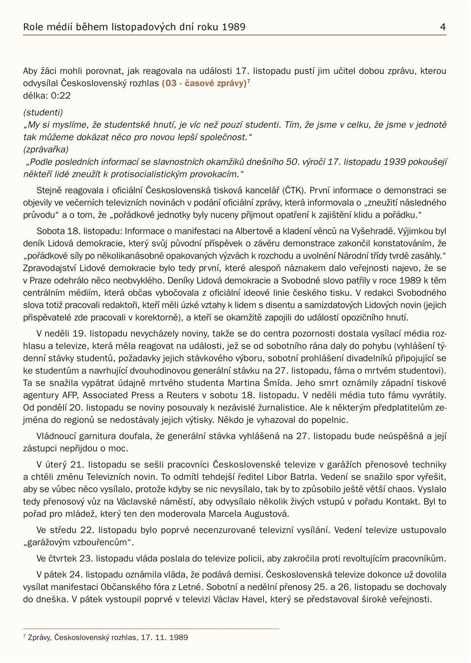 Tím, že jsme v celku, že jsme v jednotě tak můžeme dokázat něco pro novou lepší společnost. (zprávařka) Podle posledních informací se slavnostních okamžiků dnešního 50. výročí 17.