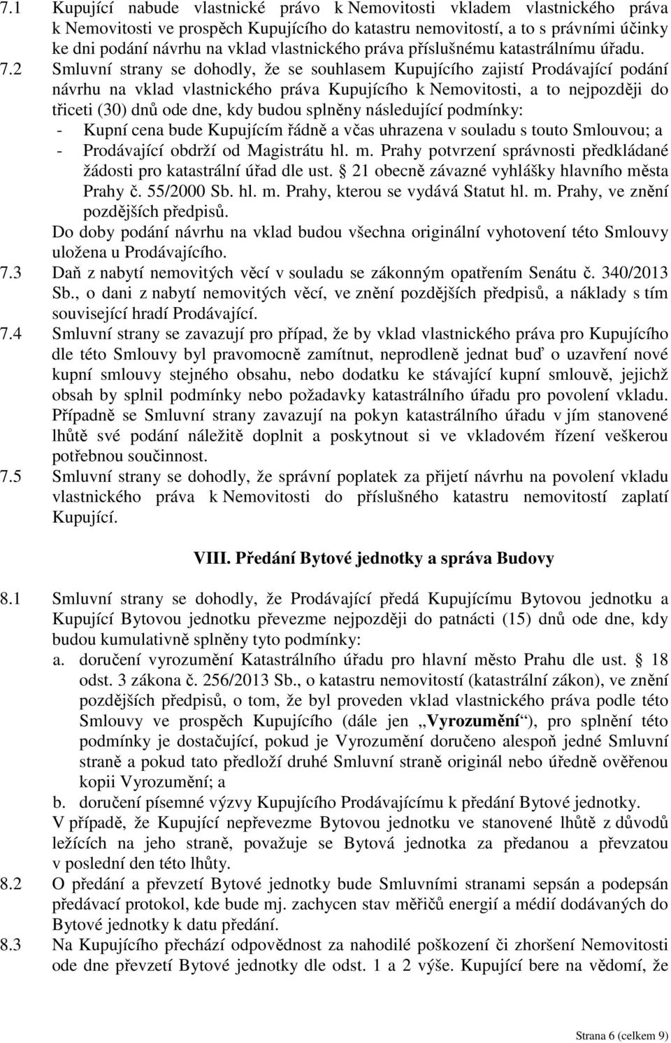 2 Smluvní strany se dohodly, že se souhlasem Kupujícího zajistí Prodávající podání návrhu na vklad vlastnického práva Kupujícího k Nemovitosti, a to nejpozději do třiceti (30) dnů ode dne, kdy budou