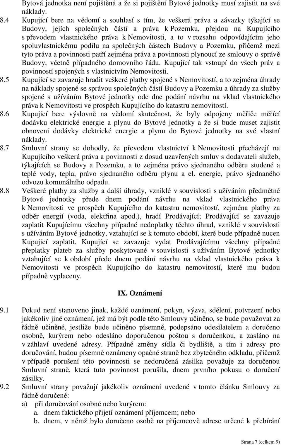 Nemovitosti, a to v rozsahu odpovídajícím jeho spoluvlastnickému podílu na společných částech Budovy a Pozemku, přičemž mezi tyto práva a povinnosti patří zejména práva a povinnosti plynoucí ze