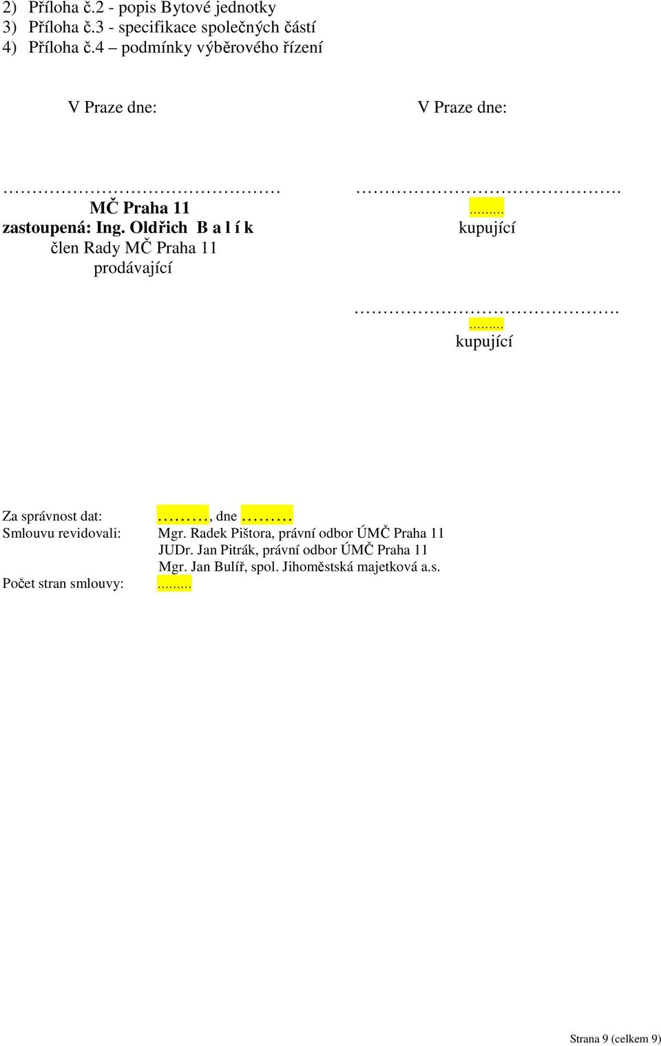 Oldřich B a l í k člen Rady MČ Praha 11 prodávající. kupující. kupující, dne Za správnost dat: Smlouvu revidovali: Mgr.