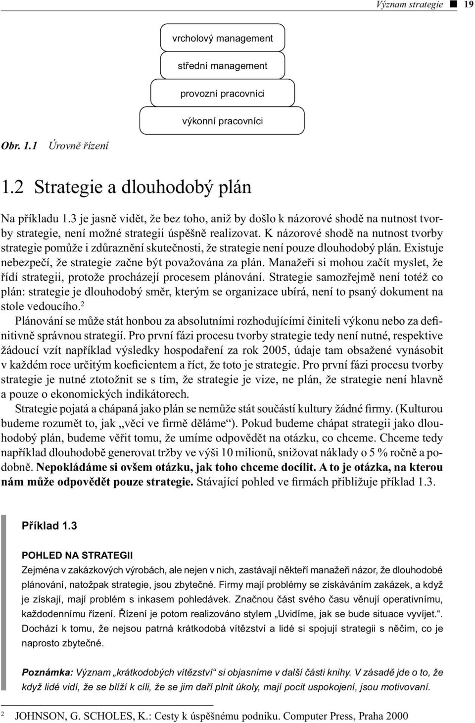 K názorové shodě na nutnost tvorby strategie pomůže i zdůraznění skutečnosti, že strategie není pouze dlouhodobý plán. Existuje nebezpečí, že strategie začne být považována za plán.