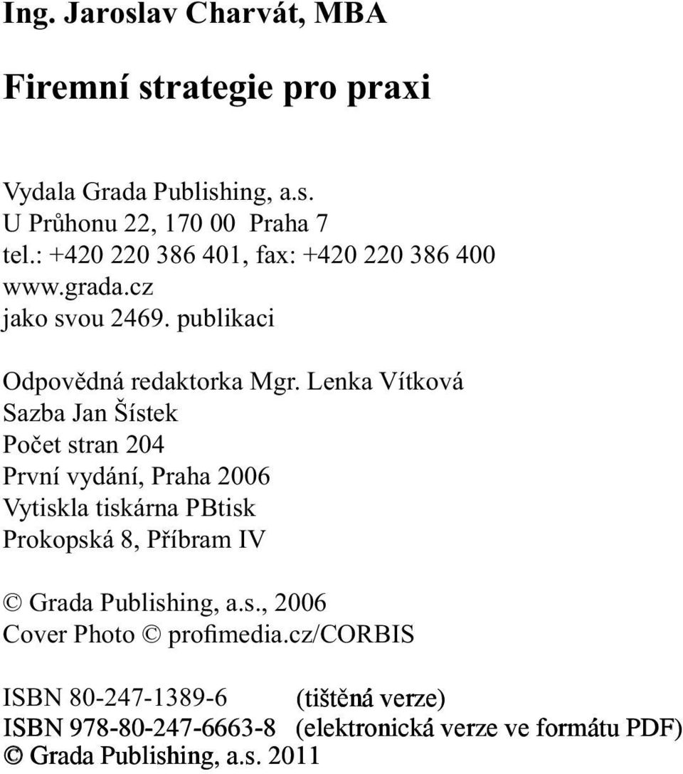 Lenka Vítková Sazba Jan Šístek Počet stran 204 První vydání, Praha 2006 Vytiskla tiskárna PBtisk Prokopská 8, Příbram IV Grada