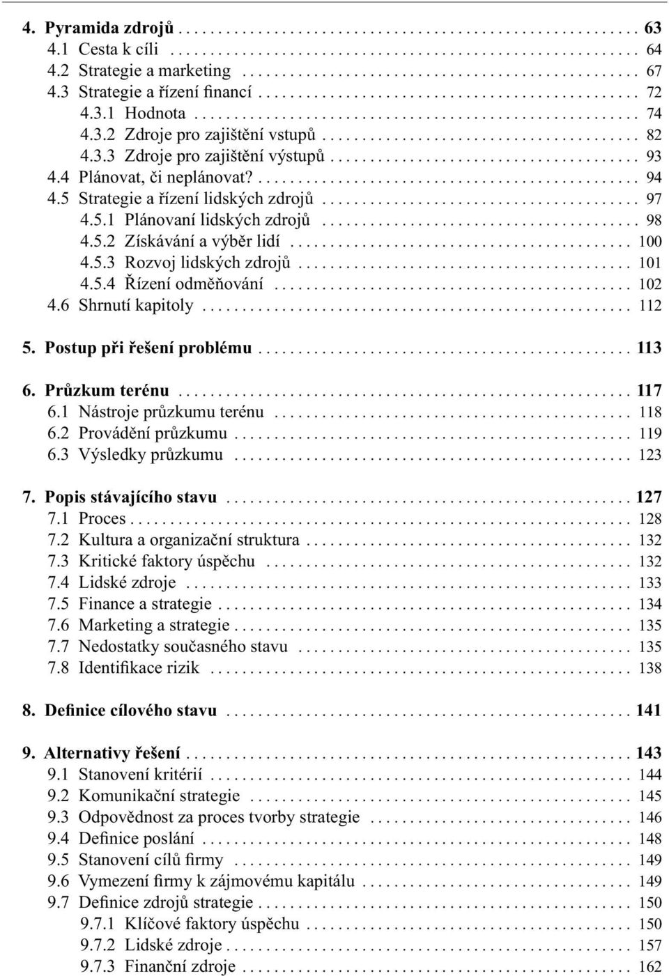 3.3 Zdroje pro zajištění výstupů....................................... 93 4.4 Plánovat, či neplánovat?................................................ 94 4.5 Strategie a řízení lidských zdrojů........................................ 97 4.