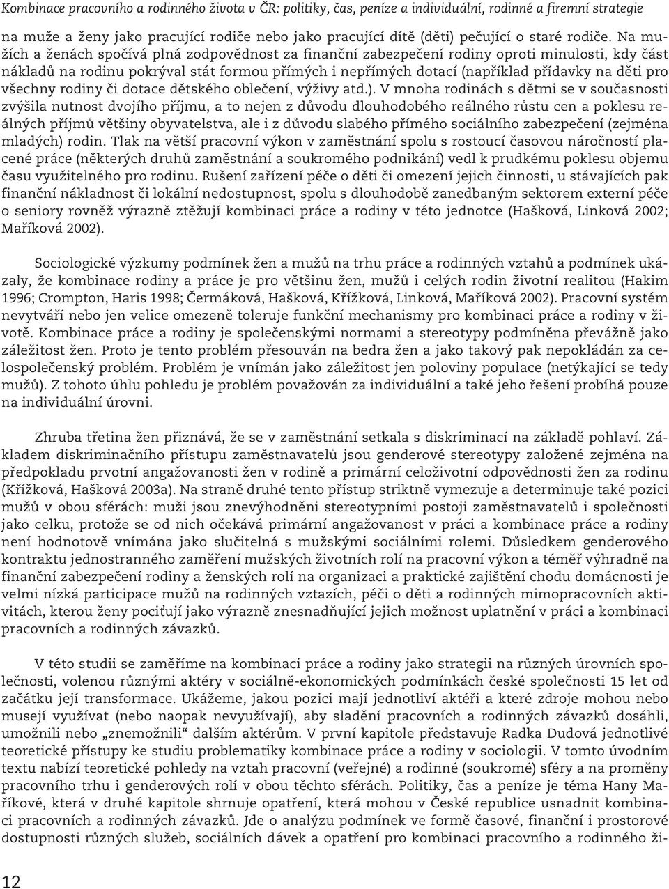 Na mužích a ženách spočívá plná zodpovědnost za finanční zabezpečení rodiny oproti minulosti, kdy část nákladů na rodinu pokrýval stát formou přímých i nepřímých dotací (například přídavky na děti