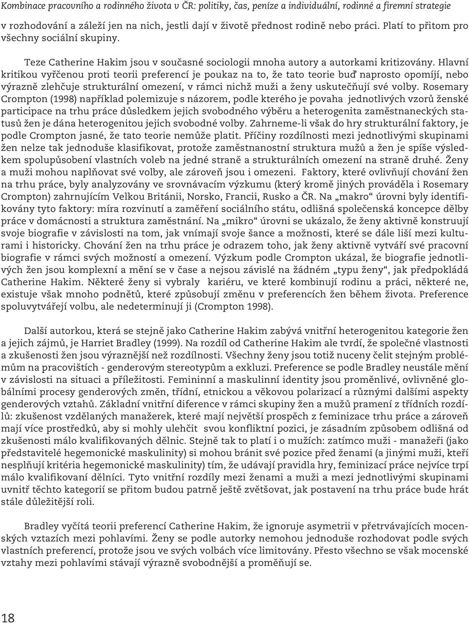 Hlavní kritikou vyřčenou proti teorii preferencí je poukaz na to, že tato teorie buď naprosto opomíjí, nebo výrazně zlehčuje strukturální omezení, v rámci nichž muži a ženy uskutečňují své volby.