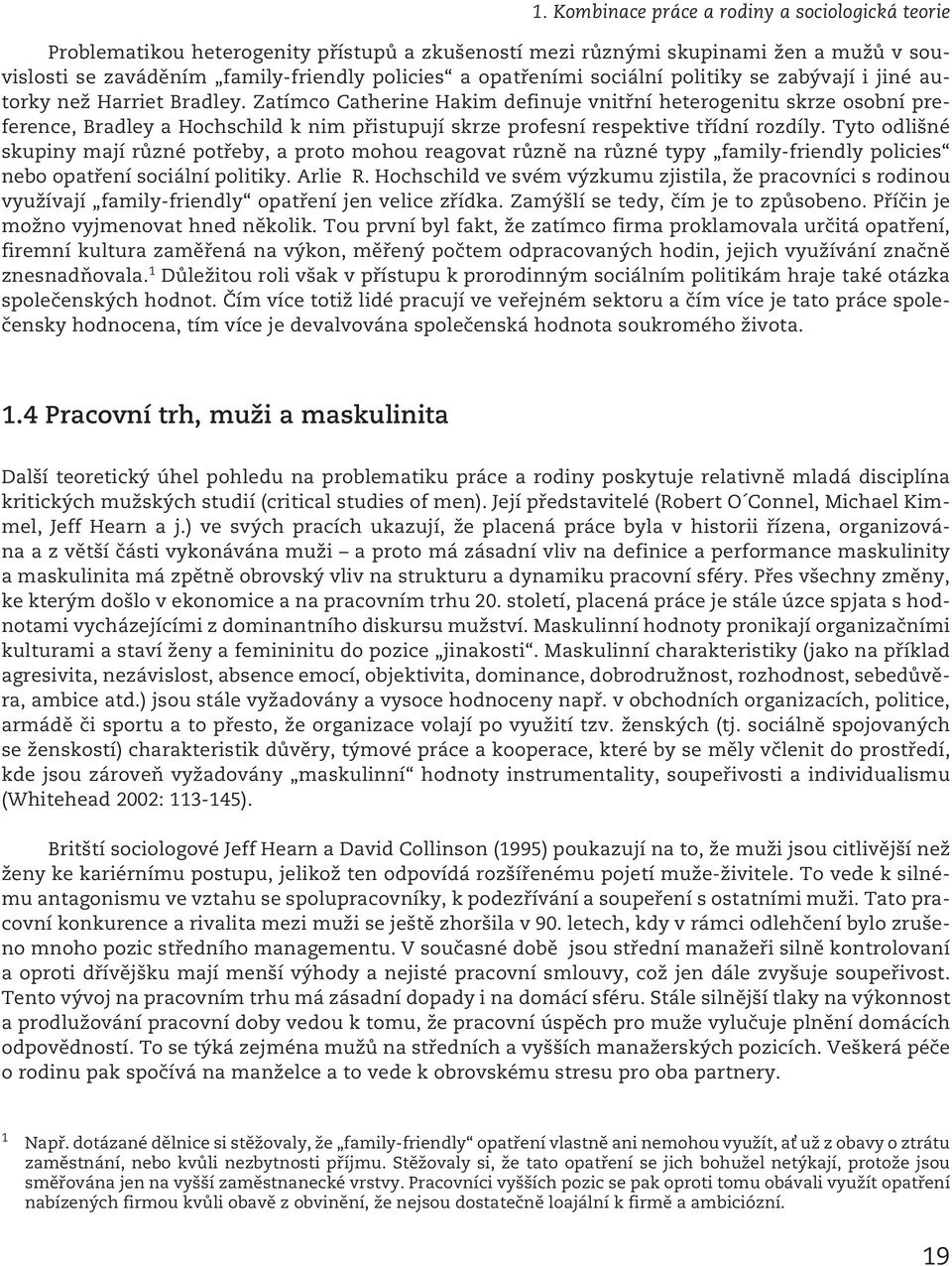 Zatímco Catherine Hakim definuje vnitřní heterogenitu skrze osobní preference, Bradley a Hochschild k nim přistupují skrze profesní respektive třídní rozdíly.