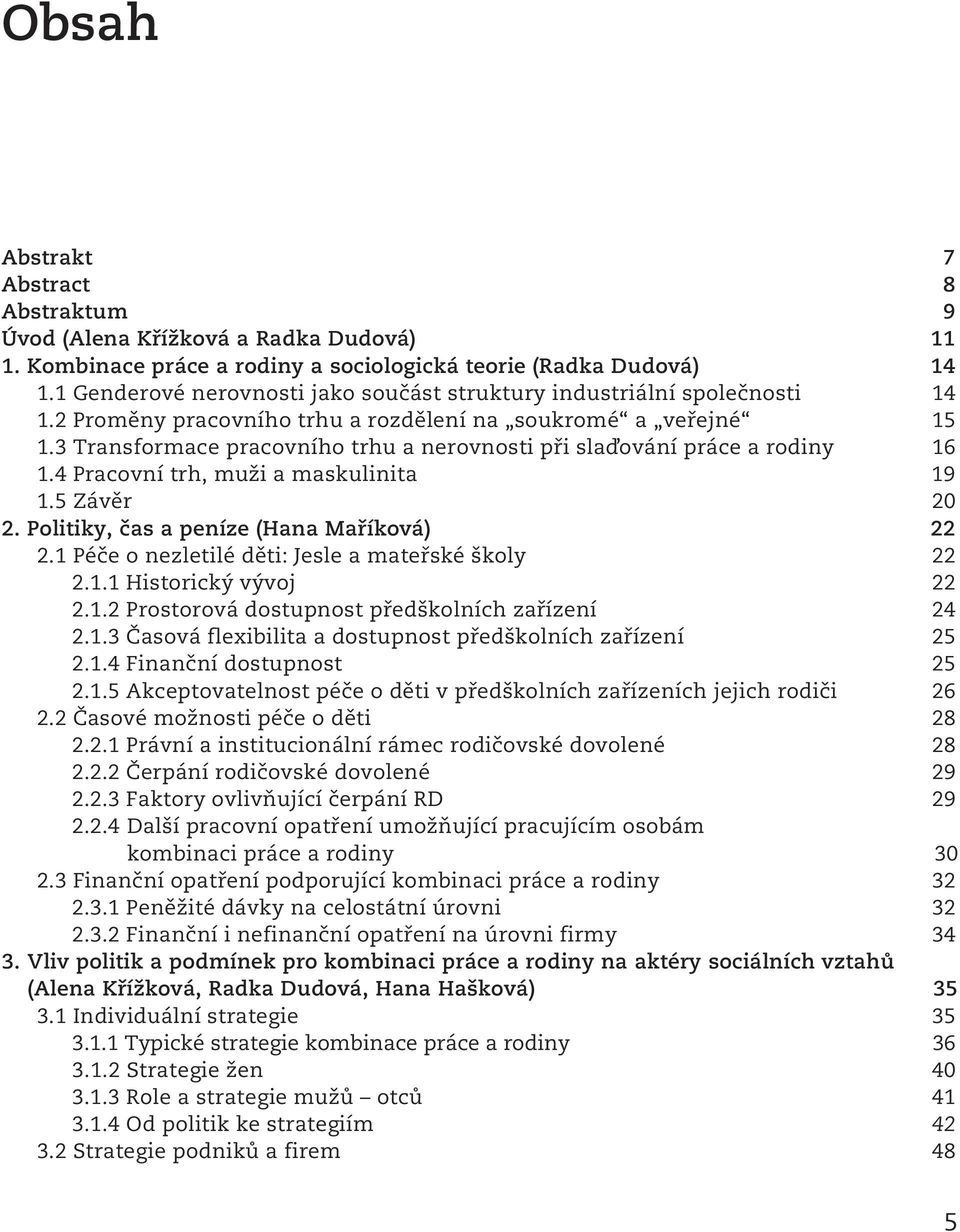 3 Transformace pracovního trhu a nerovnosti při slaďování práce a rodiny 16 1.4 Pracovní trh, muži a maskulinita 19 1.5 Závěr 20 2. Politiky, čas a peníze (Hana Maříková) 22 2.