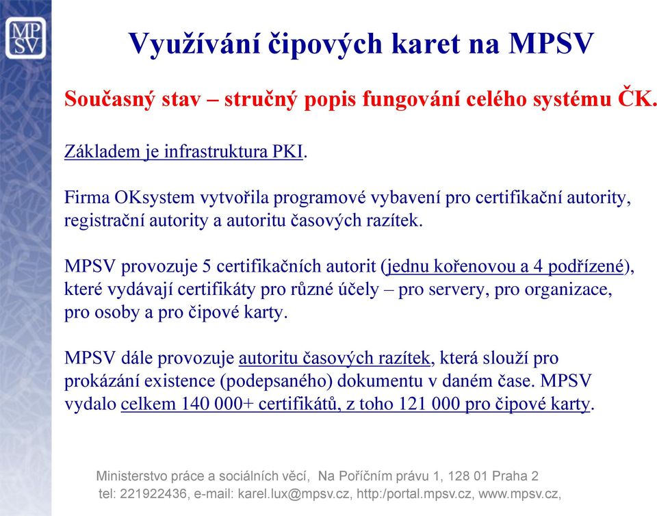 MPSV provozuje 5 certifikačních autorit (jednu kořenovou a 4 podřízené), které vydávají certifikáty pro různé účely pro servery, pro organizace,