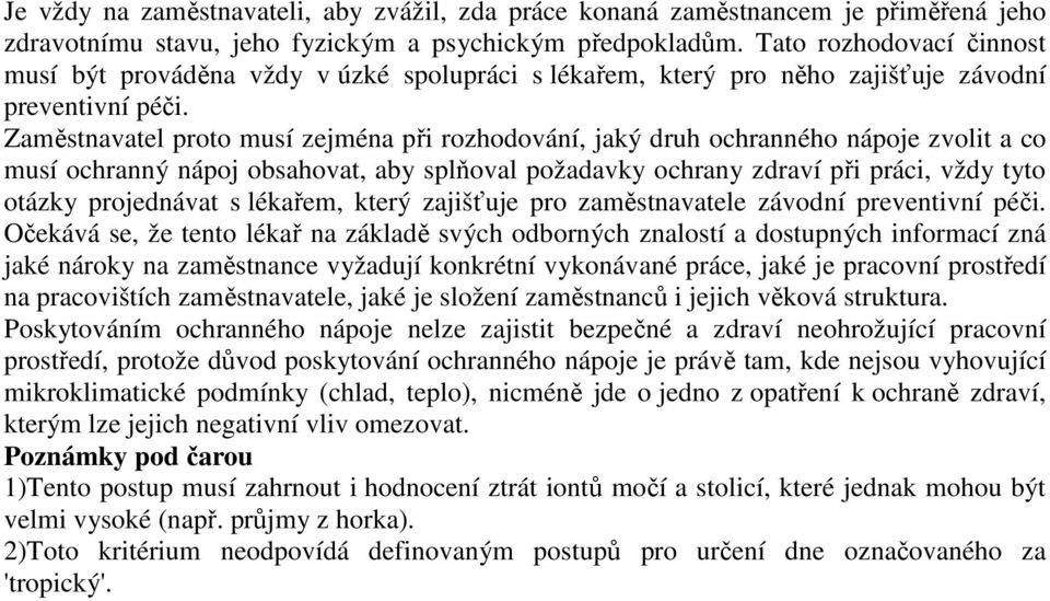 Zaměstnavatel proto musí zejména při rozhodování, jaký druh ochranného nápoje zvolit a co musí ochranný nápoj obsahovat, aby splňoval požadavky ochrany zdraví při práci, vždy tyto otázky projednávat