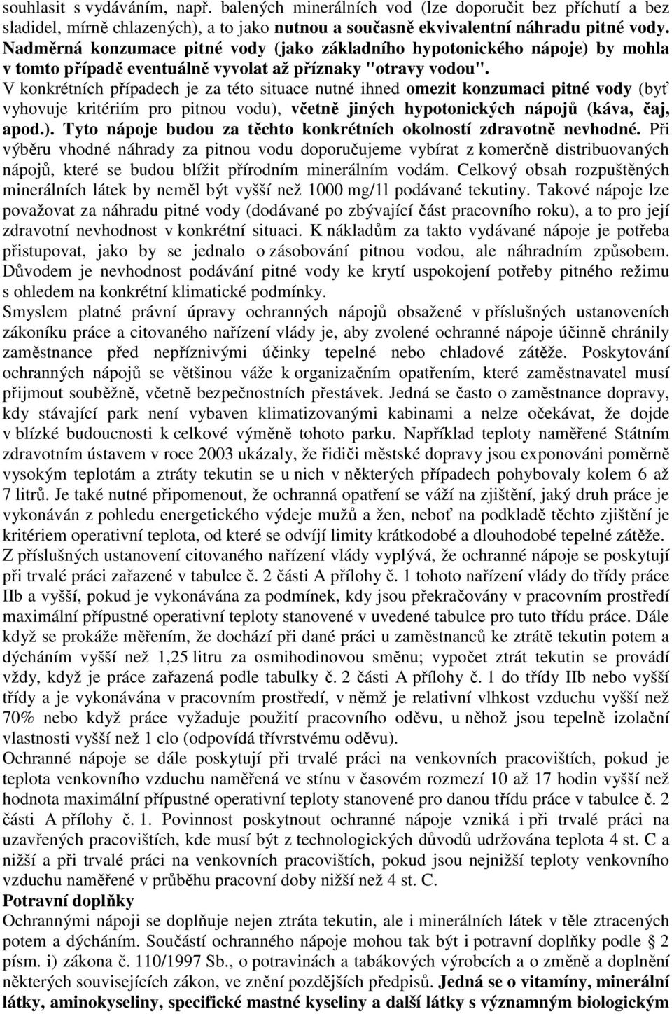 V konkrétních případech je za této situace nutné ihned omezit konzumaci pitné vody (byť vyhovuje kritériím pro pitnou vodu), včetně jiných hypotonických nápojů (káva, čaj, apod.). Tyto nápoje budou za těchto konkrétních okolností zdravotně nevhodné.