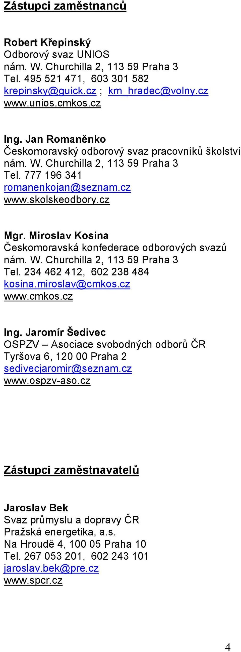 Miroslav Kosina Českomoravská konfederace odborových svazů nám. W. Churchilla 2, 113 59 Praha 3 Tel. 234 462 412, 602 238 484 kosina.miroslav@cmkos.cz www.cmkos.cz Ing.