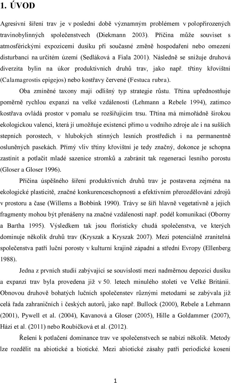 Následně se snižuje druhová diverzita bylin na úkor produktivních druhů trav, jako např. třtiny křovištní (Calamagrostis epigejos) nebo kostřavy červené (Festuca rubra).