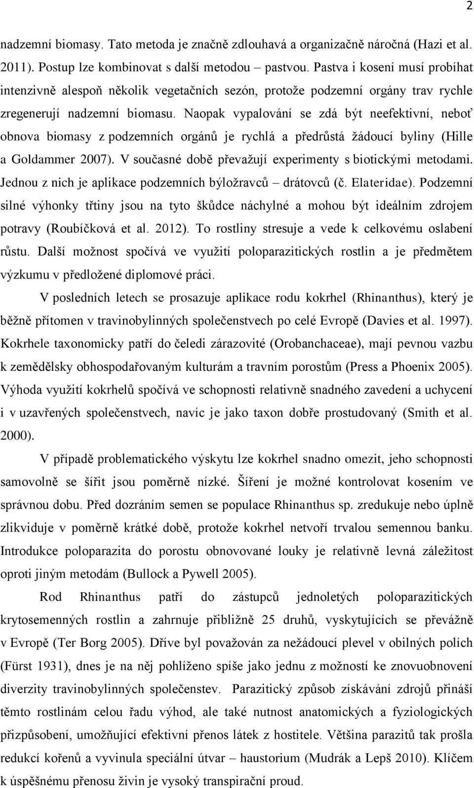 Naopak vypalování se zdá být neefektivní, neboť obnova biomasy z podzemních orgánů je rychlá a předrůstá žádoucí byliny (Hille a Goldammer 2007).