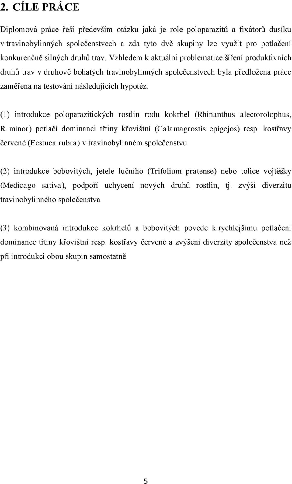 Vzhledem k aktuální problematice šíření produktivních druhů trav v druhově bohatých travinobylinných společenstvech byla předložená práce zaměřena na testování následujících hypotéz: (1) introdukce