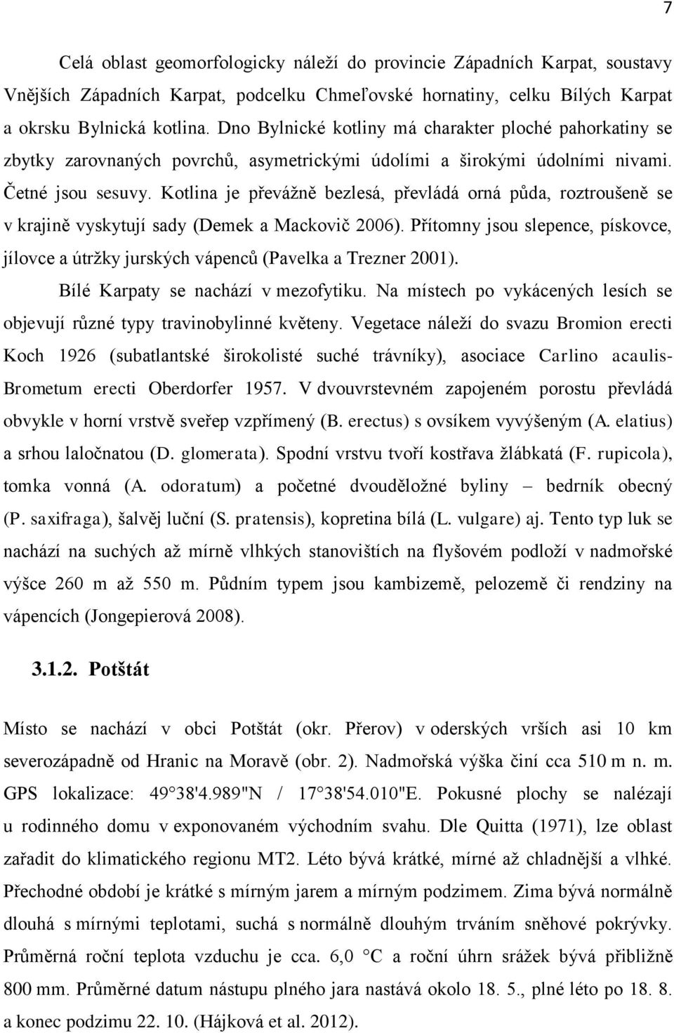 Kotlina je převážně bezlesá, převládá orná půda, roztroušeně se v krajině vyskytují sady (Demek a Mackovič 2006).