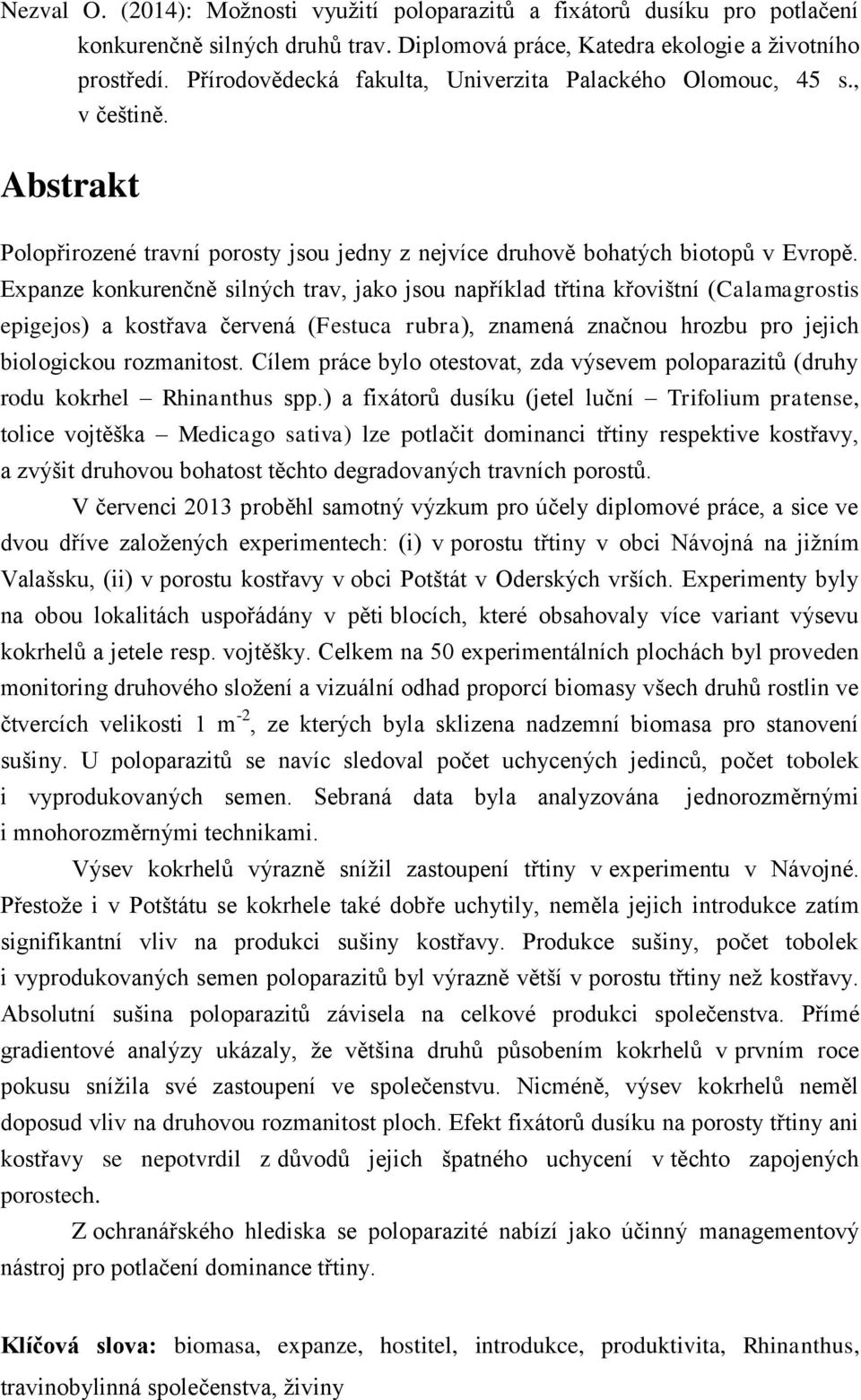 Expanze konkurenčně silných trav, jako jsou například třtina křovištní (Calamagrostis epigejos) a kostřava červená (Festuca rubra), znamená značnou hrozbu pro jejich biologickou rozmanitost.