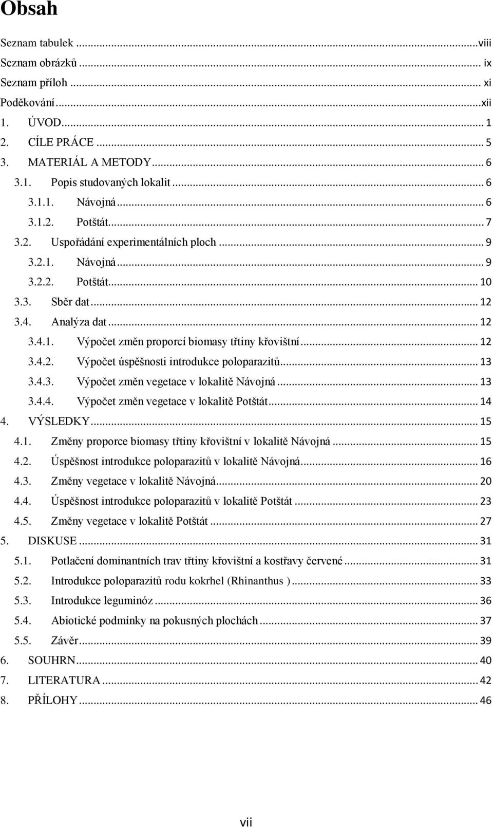 .. 13 3.4.3. Výpočet změn vegetace v lokalitě Návojná... 13 3.4.4. Výpočet změn vegetace v lokalitě Potštát... 14 4. VÝSLEDKY... 15 4.1. Změny proporce biomasy třtiny křovištní v lokalitě Návojná.