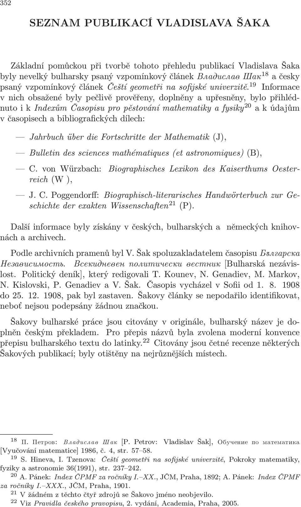 19 Informace v nich obsažené byly pečlivě prověřeny, doplněny a upřesněny, bylo přihlédnuto i k Indexům Časopisu pro pěstování mathematiky a fysiky 20 a k údajům v časopisech a bibliografických