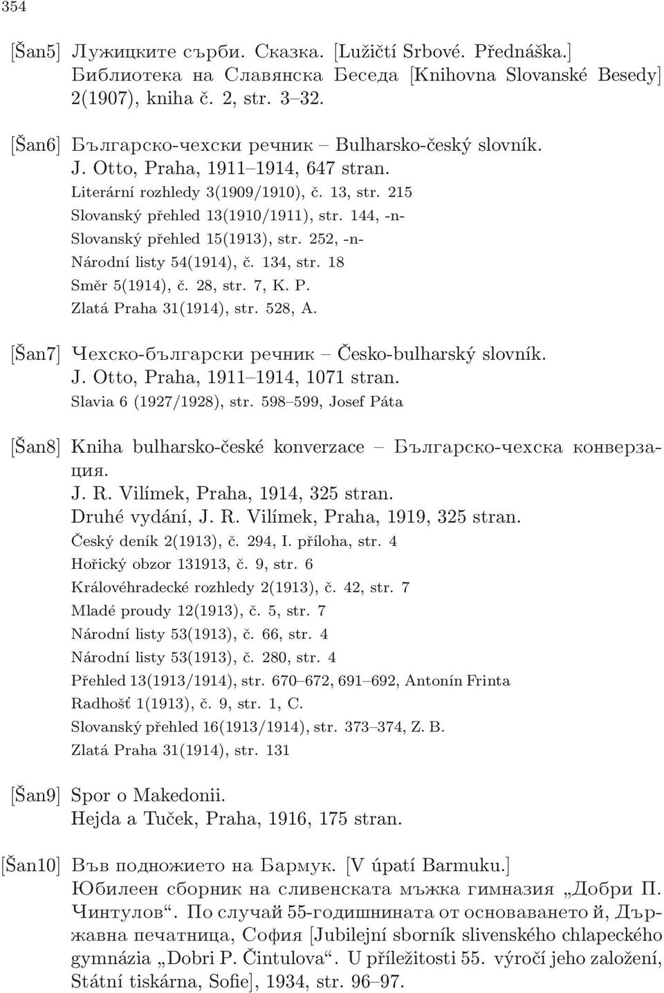 144, -n- Slovanský přehled 15(1913), str. 252, -n- Národní listy 54(1914), č. 134, str. 18 Směr 5(1914), č. 28, str. 7, K. P. Zlatá Praha 31(1914), str. 528, A.