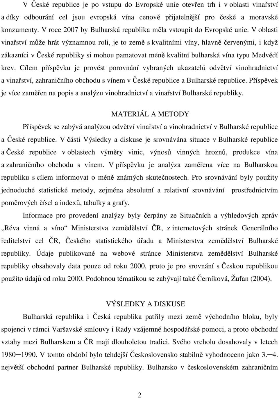 V oblasti vinařství může hrát významnou roli, je to země s kvalitními víny, hlavně červenými, i když zákazníci v České republiky si mohou pamatovat méně kvalitní bulharská vína typu Medvědí krev.