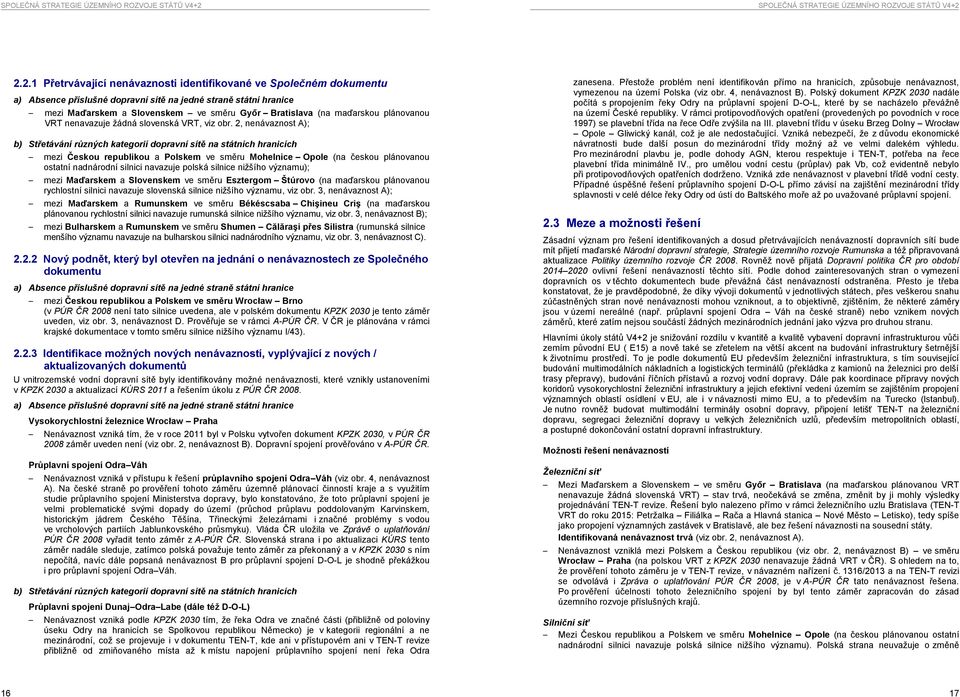 2, nenávaznost A); b) Střetávání různých kategorií dopravní sítě na státních hranicích mezi Českou republikou a Polskem ve směru Mohelnice Opole (na českou plánovanou ostatní nadnárodní silnici