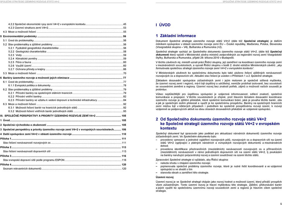 .. 60 5.2.6 Využití území... 60 5.2.7 Ochrana přírody a krajiny... 66 5.3 Meze a možnosti řešení... 70 6 Bariéry územního rozvoje a možnosti jejich eliminace... 77 6.1 Úvod do problematiky... 77 6.1.1 Evropská politika a dokumenty.