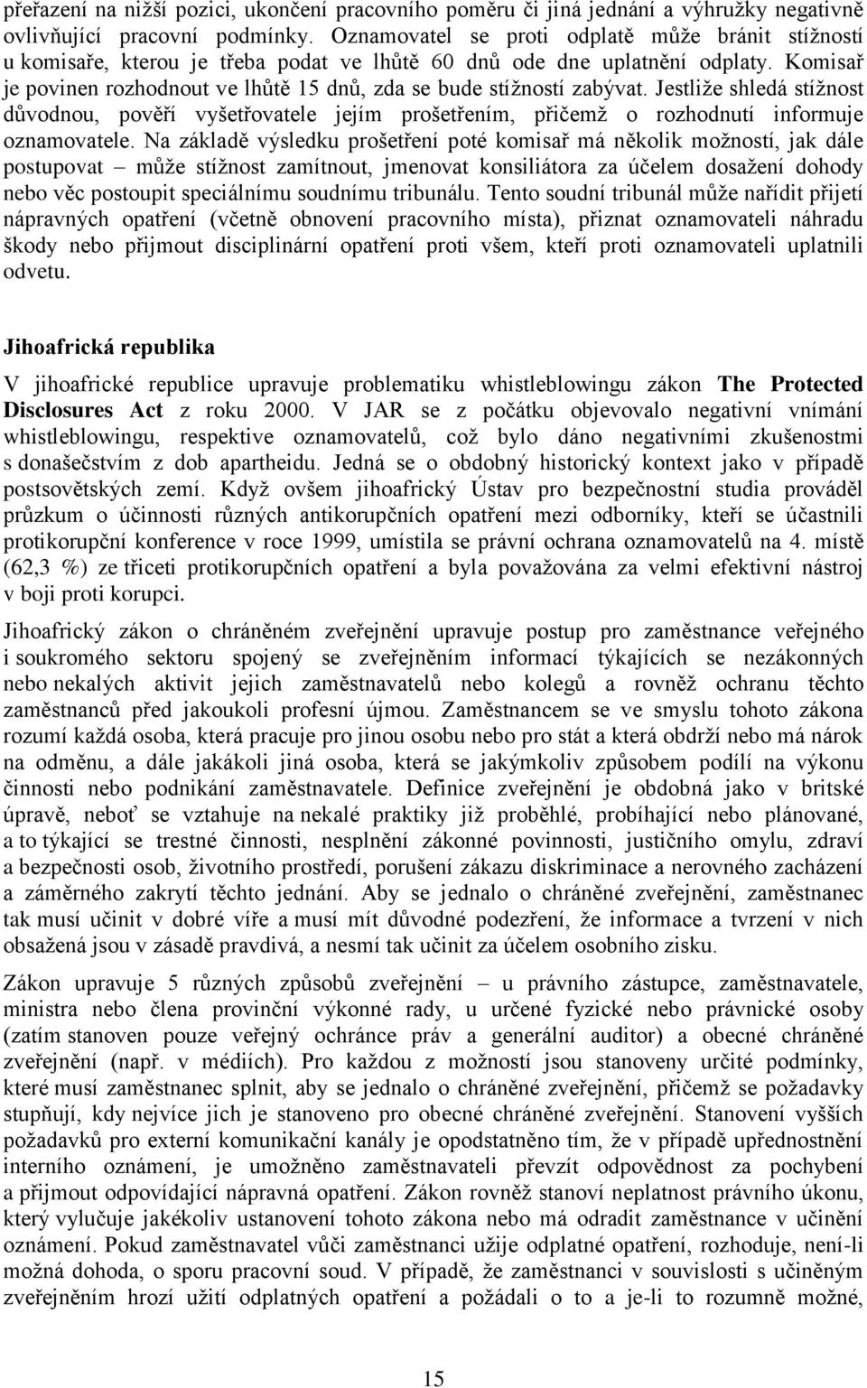 Komisař je povinen rozhodnout ve lhůtě 15 dnů, zda se bude stížností zabývat. Jestliže shledá stížnost důvodnou, pověří vyšetřovatele jejím prošetřením, přičemž o rozhodnutí informuje oznamovatele.