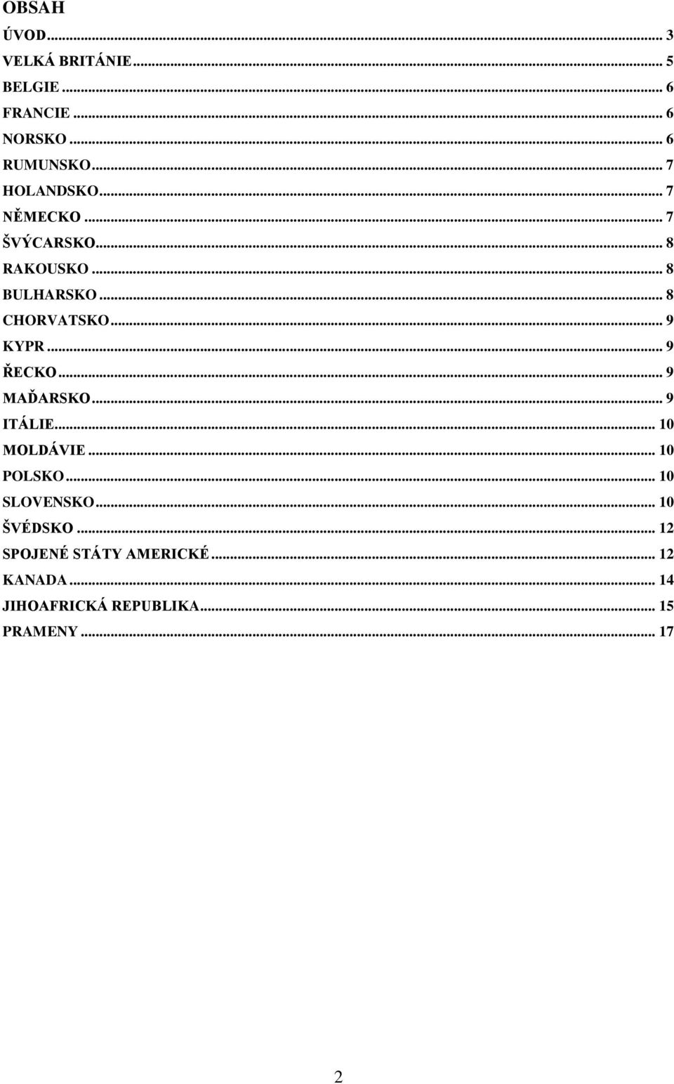 .. 9 KYPR... 9 ŘECKO... 9 MAĎARSKO... 9 ITÁLIE... 10 MOLDÁVIE... 10 POLSKO... 10 SLOVENSKO.