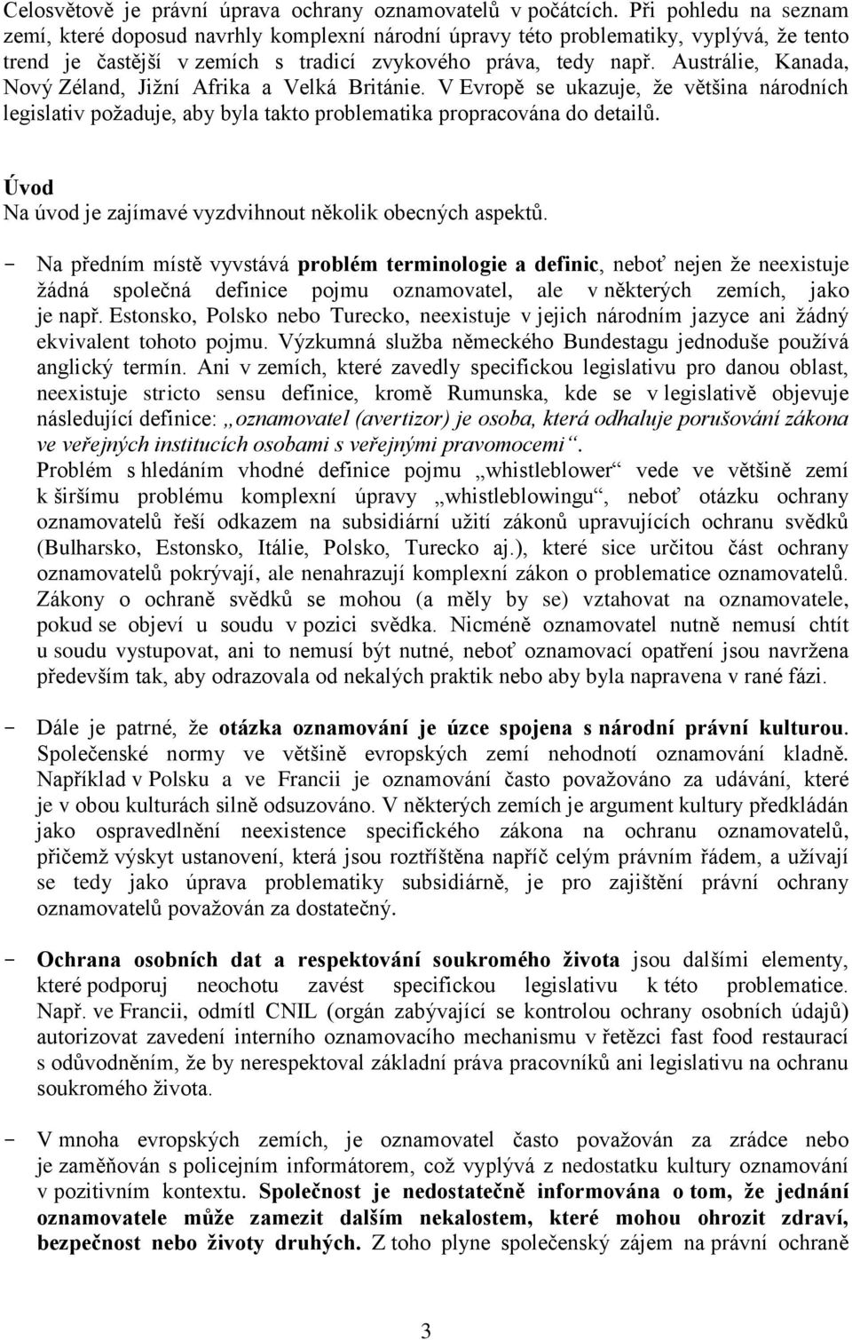 Austrálie, Kanada, Nový Zéland, Jižní Afrika a Velká Británie. V Evropě se ukazuje, že většina národních legislativ požaduje, aby byla takto problematika propracována do detailů.