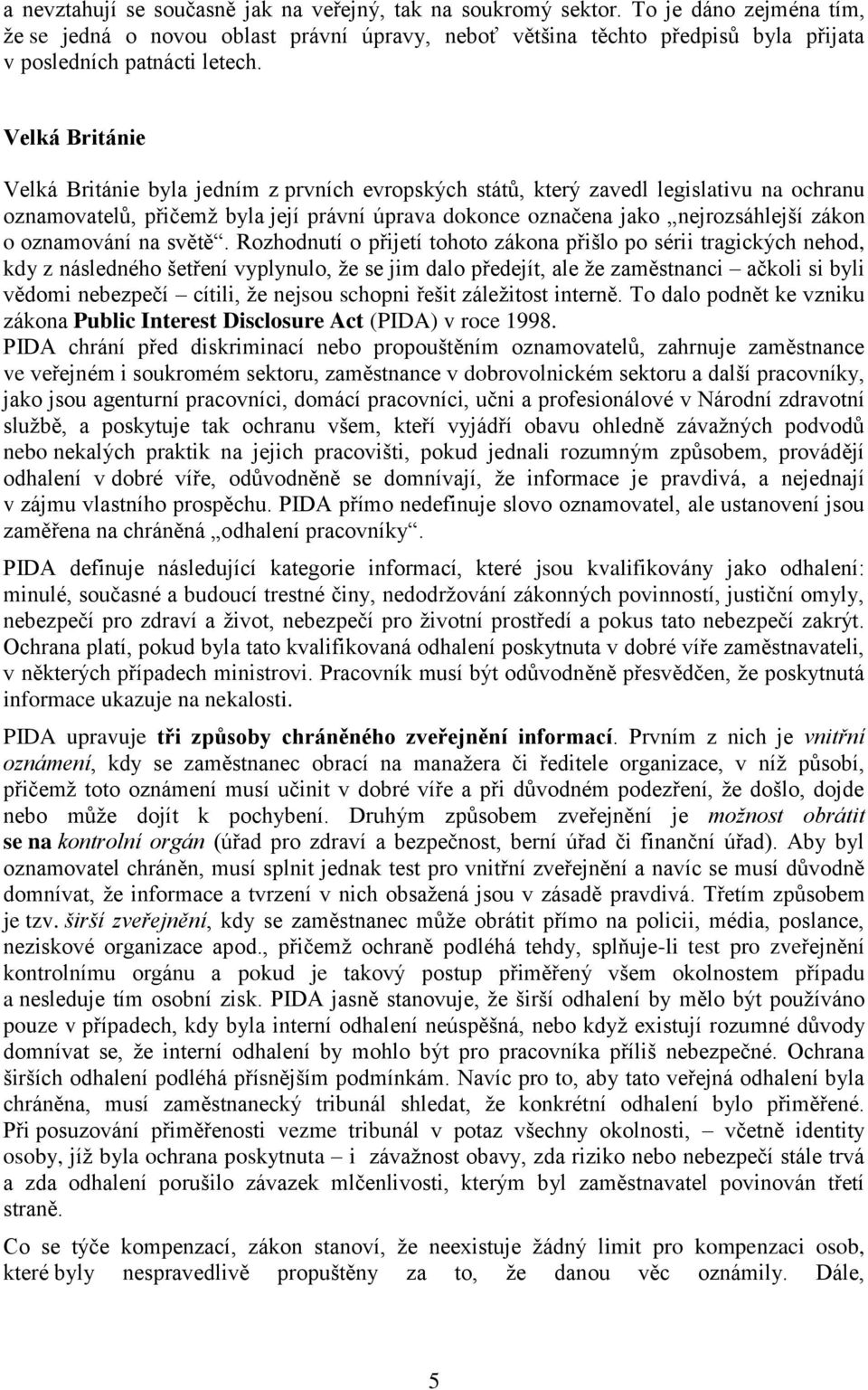 Velká Británie Velká Británie byla jedním z prvních evropských států, který zavedl legislativu na ochranu oznamovatelů, přičemž byla její právní úprava dokonce označena jako nejrozsáhlejší zákon o