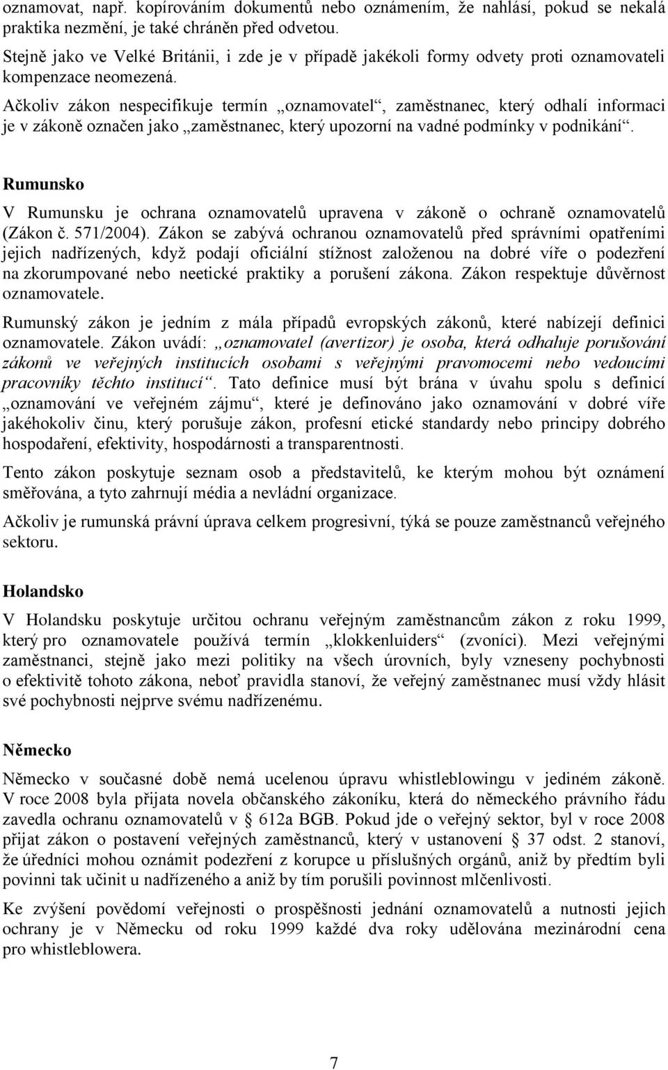 Ačkoliv zákon nespecifikuje termín oznamovatel, zaměstnanec, který odhalí informaci je v zákoně označen jako zaměstnanec, který upozorní na vadné podmínky v podnikání.