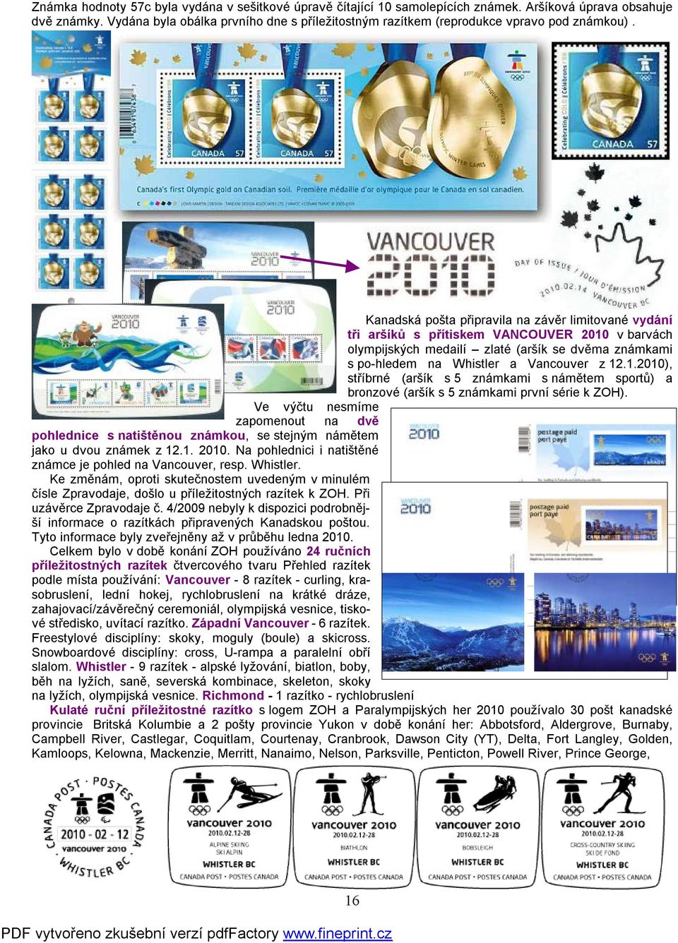 Kanadská pošta připravila na závěr limitované vydání tři aršíků s přítiskem VANCOUVER 2010 v barvách olympijských medailí zlaté (aršík se dvěma známkami s po-hledem na Whistler a Vancouver z 12.1.2010), stříbrné (aršík s 5 známkami s námětem sportů) a bronzové (aršík s 5 známkami první série k ZOH).