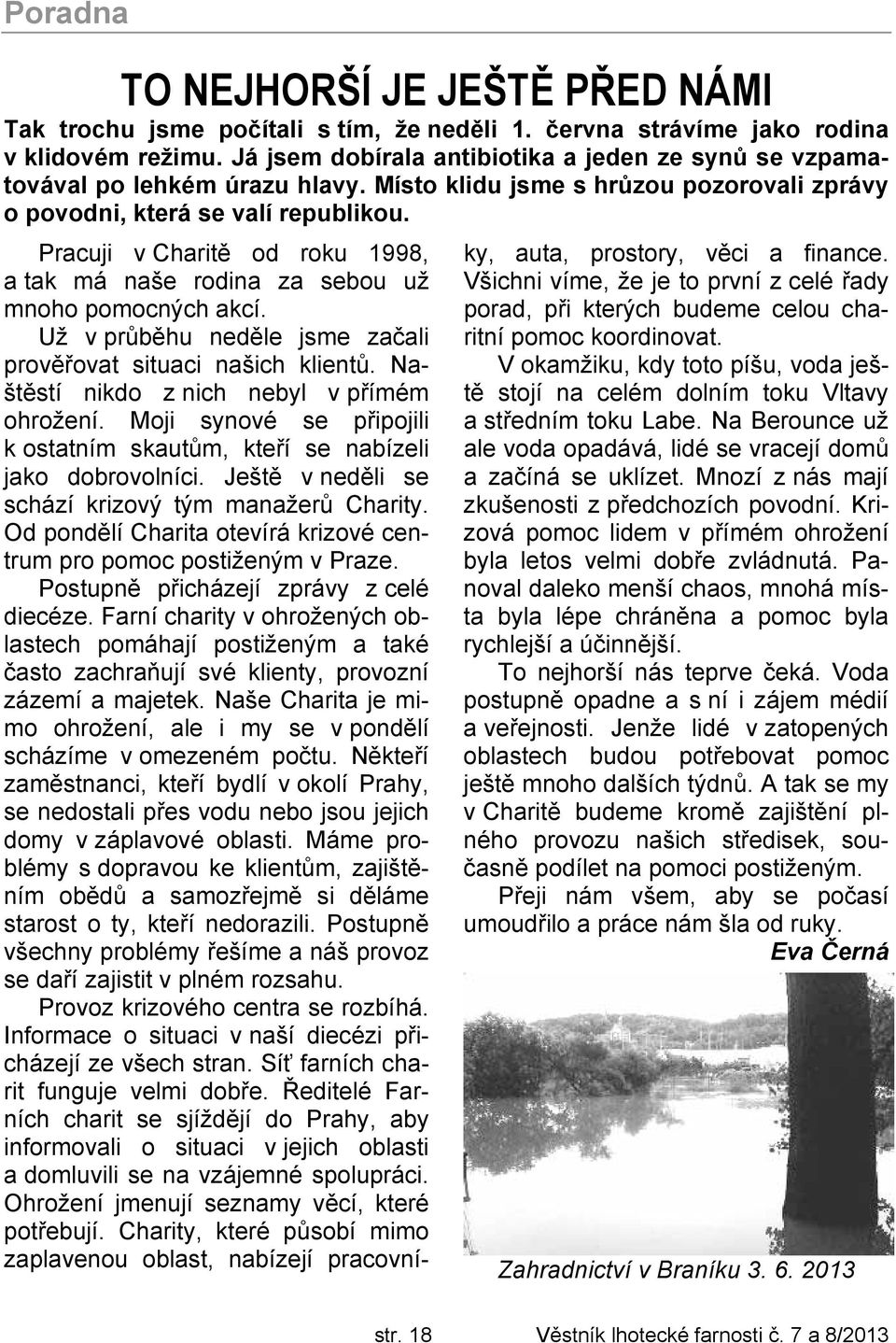 Pracuji v Charitě od roku 1998, a tak má naše rodina za sebou už mnoho pomocných akcí. Už v průběhu neděle jsme začali prověřovat situaci našich klientů. Naštěstí nikdo z nich nebyl v přímém ohrožení.