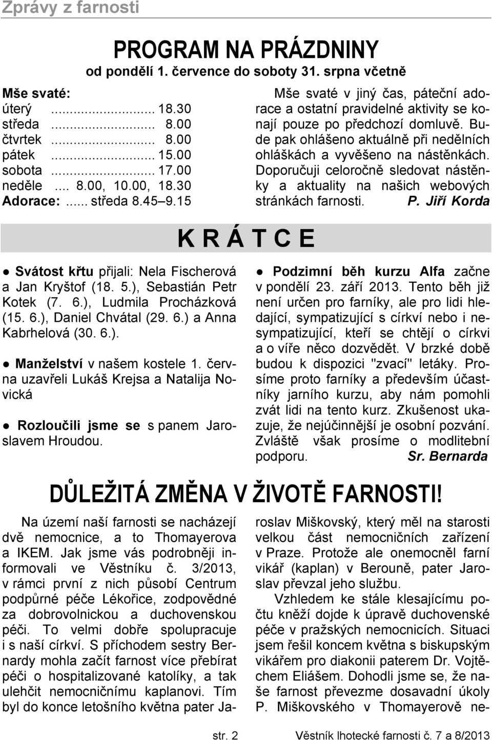 Bude pak ohlášeno aktuálně při nedělních ohláškách a vyvěšeno na nástěnkách. Doporučuji celoročně sledovat nástěnky a aktuality na našich webových stránkách farnosti. P.