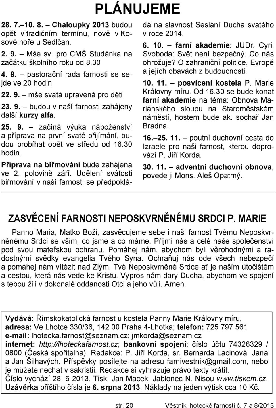 30 hodin. Příprava na biřmování bude zahájena ve 2. polovině září. Udělení svátosti biřmování v naší farnosti se předpokládá na slavnost Seslání Ducha svatého v roce 2014. 6. 10. farní akademie: JUDr.