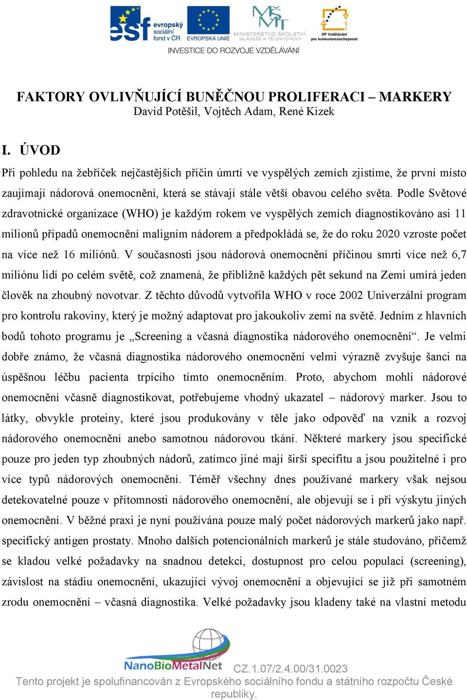 Podle Světové zdravotnické organizace (WHO) je každým rokem ve vyspělých zemích diagnostikováno asi 11 milionů případů onemocnění maligním nádorem a předpokládá se, že do roku 2020 vzroste počet na