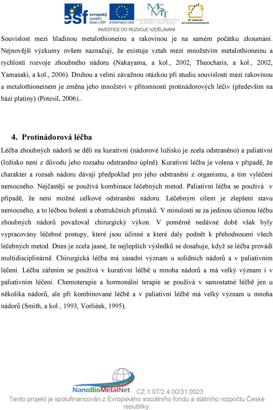 Druhou a velmi závažnou otázkou při studiu souvislosti mezi rakovinou a metalothioneinem je změna jeho množství v přítomnosti protinádorových léčiv (především na bázi platiny) (Potesil, 2006).. 4.