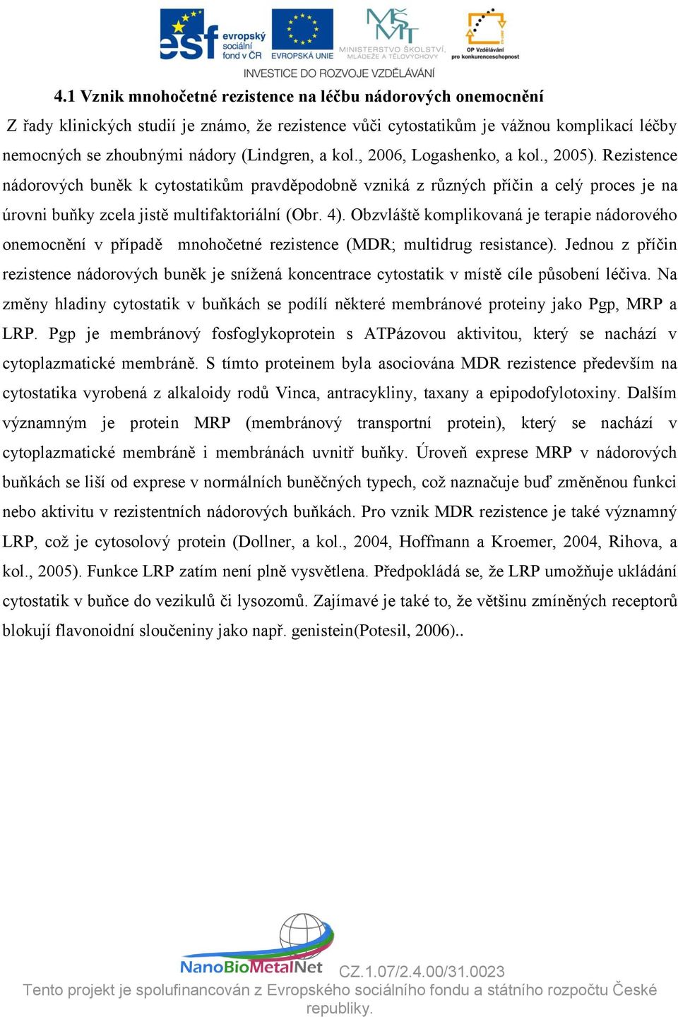 Obzvláště komplikovaná je terapie nádorového onemocnění v případě mnohočetné rezistence (MDR; multidrug resistance).