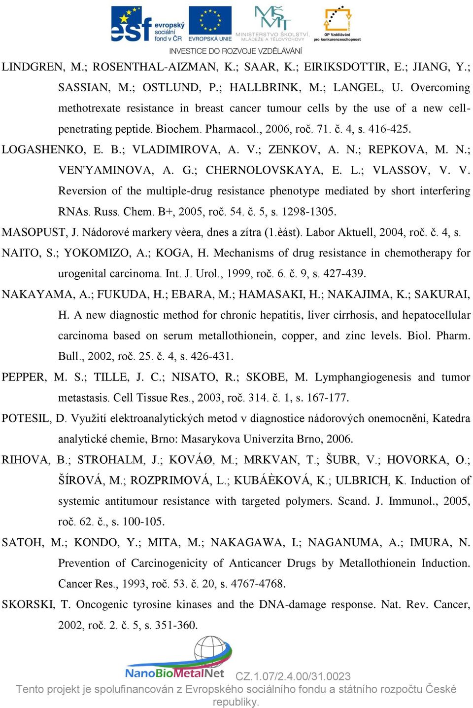 V.; ZENKOV, A. N.; REPKOVA, M. N.; VEN'YAMINOVA, A. G.; CHERNOLOVSKAYA, E. L.; VLASSOV, V. V. Reversion of the multiple-drug resistance phenotype mediated by short interfering RNAs. Russ. Chem.