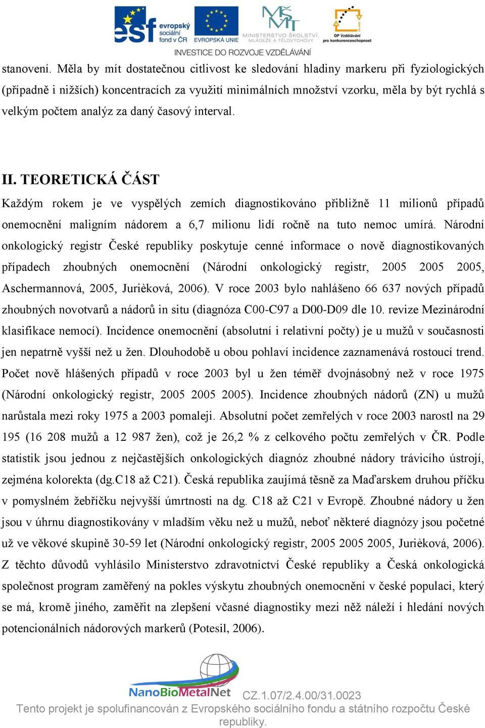 za daný časový interval. II. TEORETICKÁ ČÁST Každým rokem je ve vyspělých zemích diagnostikováno přibližně 11 milionů případů onemocnění maligním nádorem a 6,7 milionu lidí ročně na tuto nemoc umírá.